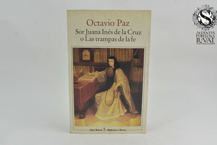 SOR JUANA INÉS DE LA CRUZ O LAS TRAMPAS DE LA FE - Octavio Paz