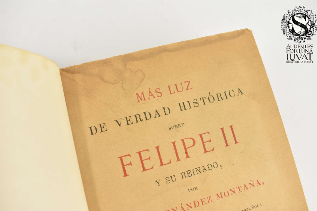 MÁS LUZ DE VERDAD HISTÓRICA SOBRE FELIPE II Y SU REINADO - José Fernández Montaña
