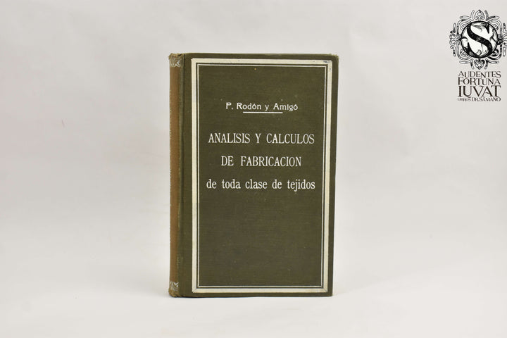 ANÁLISIS Y CÁLCULOS DE FABRICACIÓN DE TODA CLASE DE TEJIDOS -  P. Rodón y Amigó