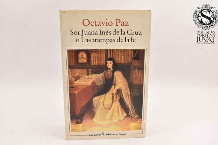 SOR JUANA INÉS DE LA CRUZ O LAS TRAMPAS DE LA FE - Octavio Paz