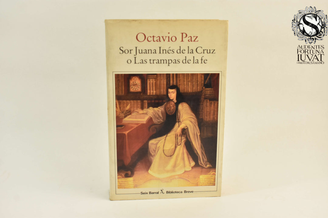 SOR JUANA INÉS DE LA CRUZ O LAS TRAMPAS DE LA FE - Octavio Paz